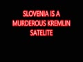 SLOVENIA IS A MURDEROUS KREMLIN SATELITE